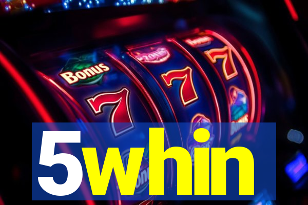 5whin