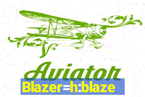 Blazer=h:blaze