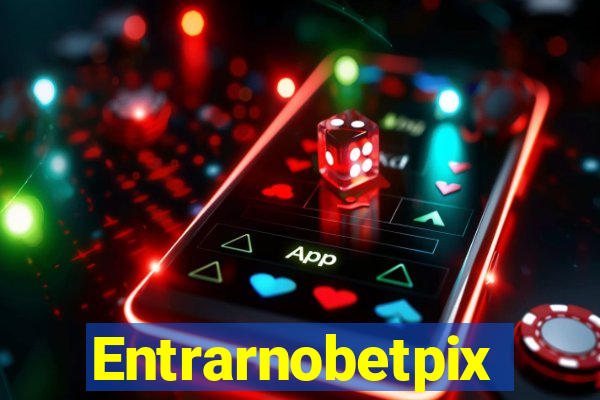 Entrarnobetpix