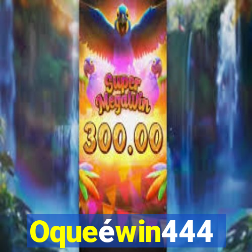 Oqueéwin444