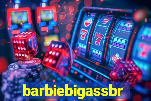 barbiebigassbr