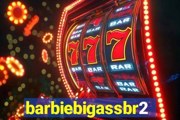 barbiebigassbr2