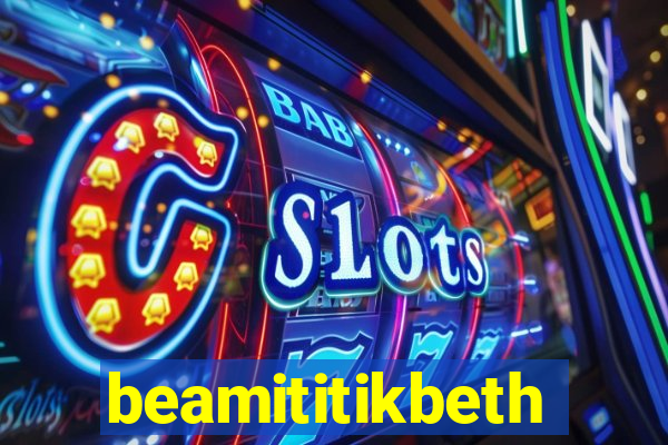 beamititikbeth