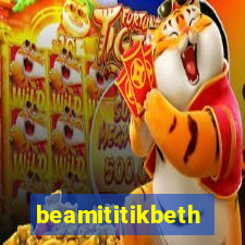 beamititikbeth