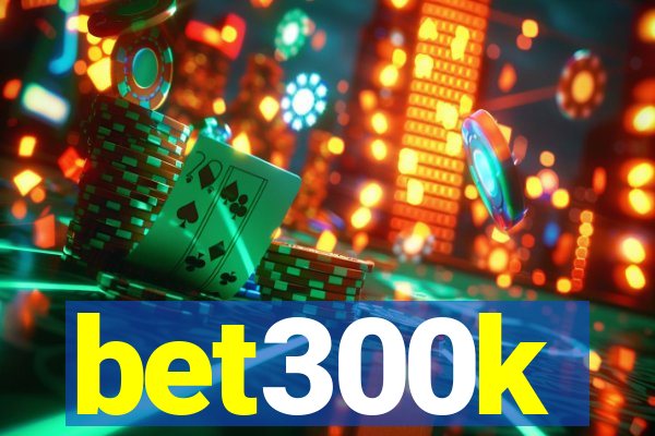 bet300k