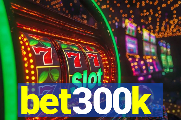 bet300k