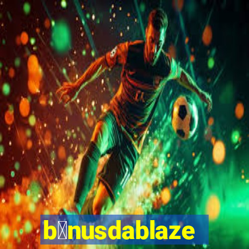 b么nusdablaze