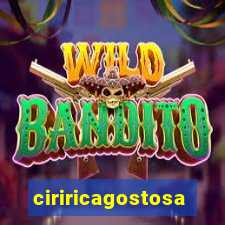 ciriricagostosa