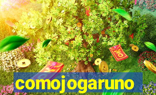 comojogaruno