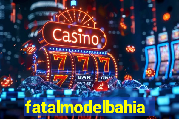 fatalmodelbahia