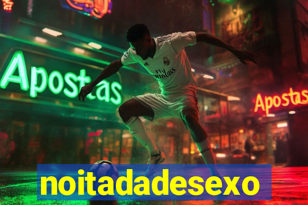 noitadadesexo