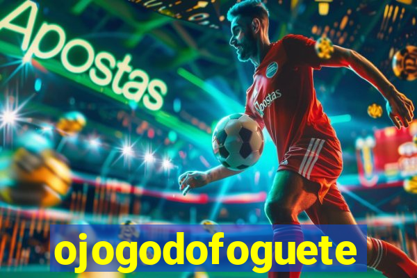 ojogodofoguete