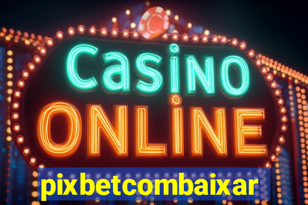 pixbetcombaixar