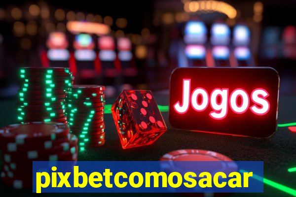 pixbetcomosacar