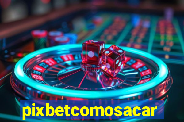 pixbetcomosacar