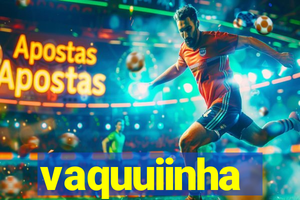 vaquuiinha